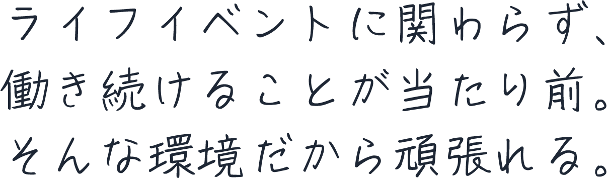 ライフイベントに関わらず、働き続けることが当たり前。そんな環境だから頑張れる。