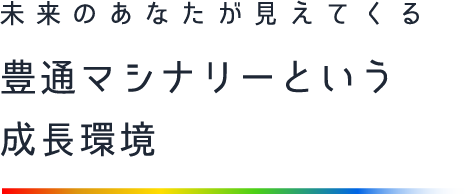 未来のあなたが見えてくる豊通マシナリーという成長環境