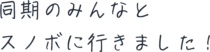 同期のみんなとスノボに行きました！