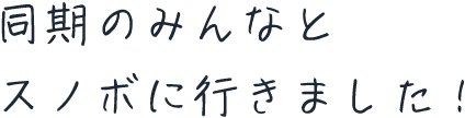 同期のみんなとスノボに行きました！