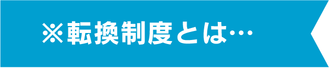 ※転換制度とは…