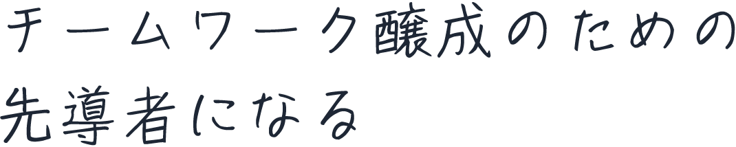 チームワーク醸成のための先導者になる