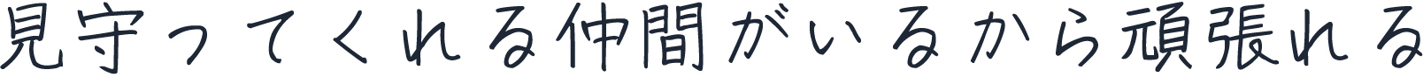 見守ってくれる仲間がいるから頑張れる