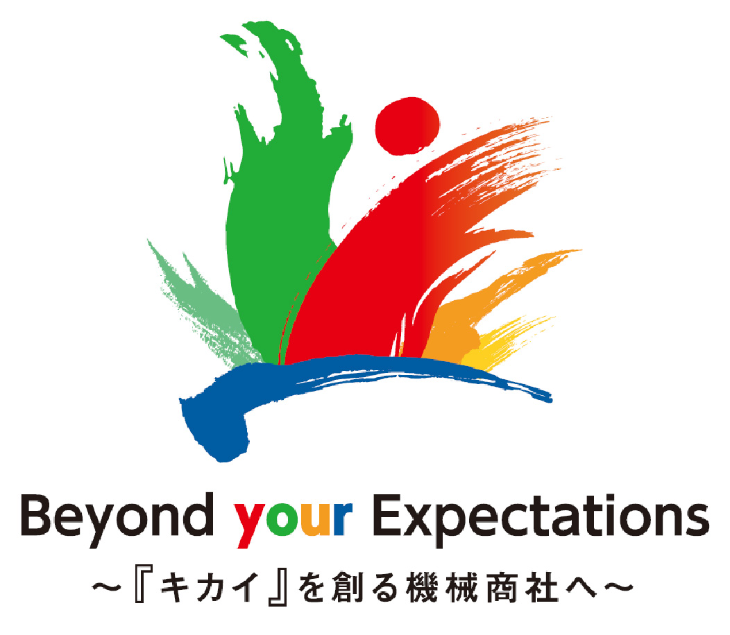 Beyond your Expectations~『キカイ』を創る機械商社へ~