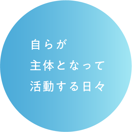 自らが主体となって活動する日々