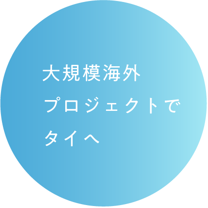 大規模海外プロジェクトでタイへ