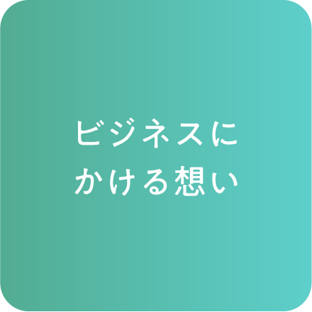 ビジネスにかける想い