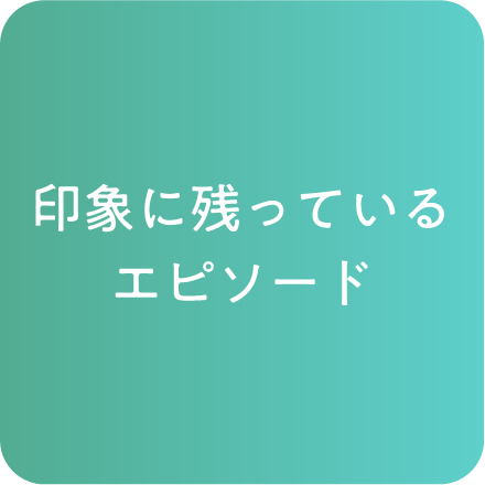 印象に残っているエピソード