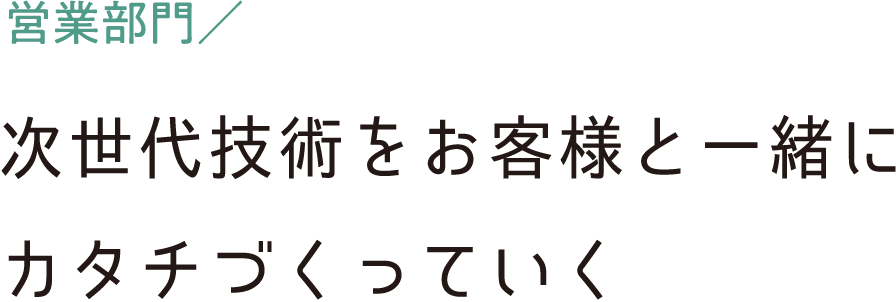 企画営業職／次世代技術をお客様と一緒にカタチづくっていく