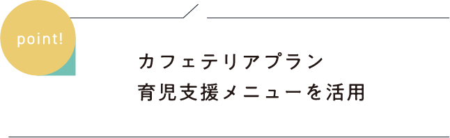 カフェテリアプラン 育児支援メニューを活用