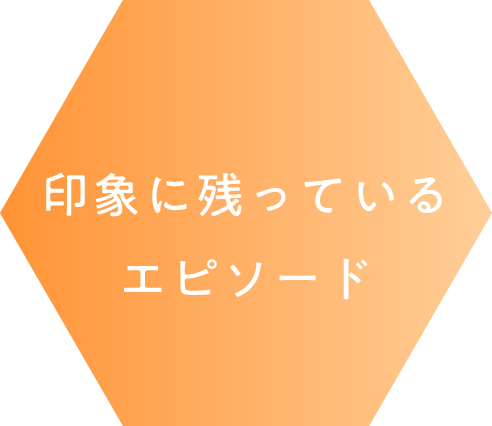 印象に残っているエピソード