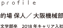 profile 的場 保人／ 大坂機械部 文学部卒　2018年キャリア入社